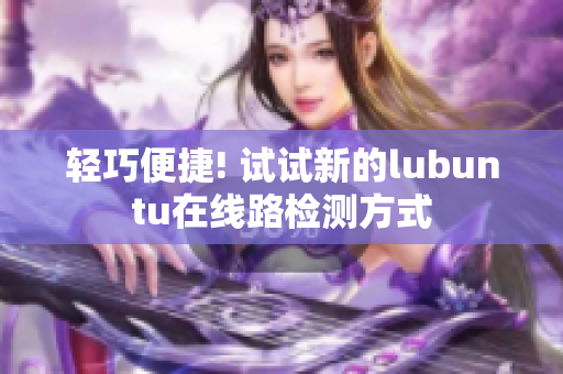 輕巧便捷! 試試新的lubuntu在線路檢測方式