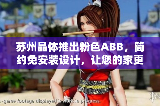 蘇州晶體推出粉色ABB，簡約免安裝設(shè)計，讓您的家更美麗