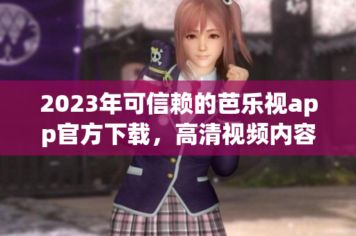 2023年可信賴的芭樂視app官方下載，高清視頻內(nèi)容盡享