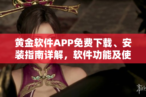 黃金軟件APP免費下載、安裝指南詳解，軟件功能及使用教程全知道！