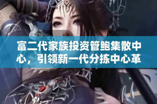 富二代家族投資管鮑集散中心，引領(lǐng)新一代分揀中心革新