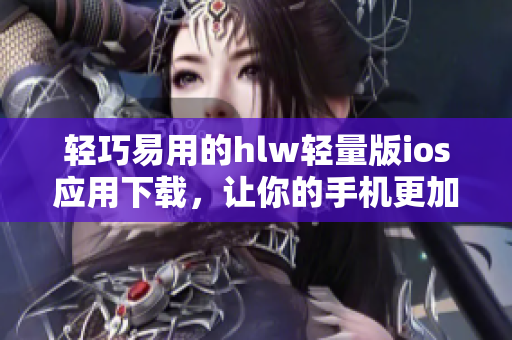 輕巧易用的hlw輕量版ios應(yīng)用下載，讓你的手機(jī)更加高效