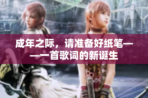成年之際，請(qǐng)準(zhǔn)備好紙筆——一首歌詞的新誕生
