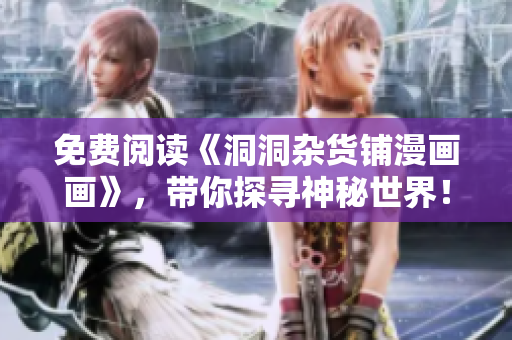 免費(fèi)閱讀《洞洞雜貨鋪漫畫畫》，帶你探尋神秘世界！