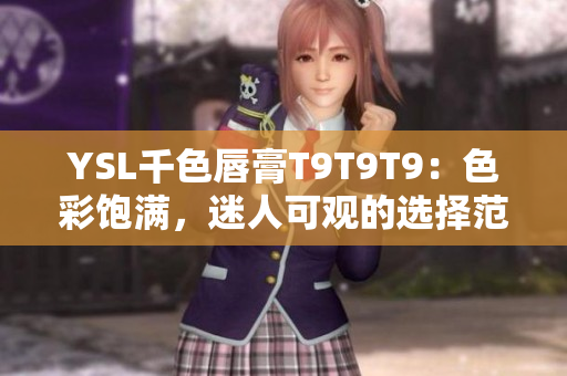 YSL千色唇膏T9T9T9：色彩飽滿，迷人可觀的選擇范圍