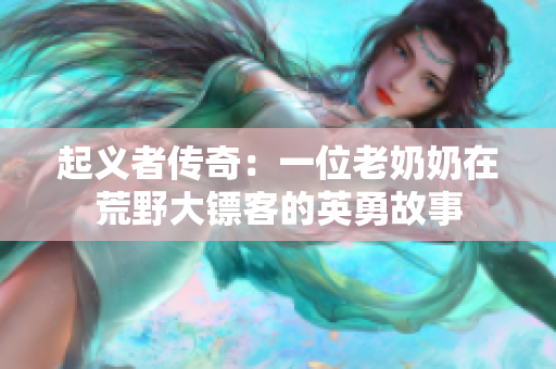 起義者傳奇：一位老奶奶在荒野大鏢客的英勇故事