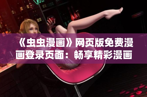 《蟲蟲漫畫》網(wǎng)頁版免費漫畫登錄頁面：暢享精彩漫畫世界