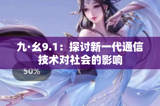 九·幺9.1：探討新一代通信技術(shù)對社會的影響