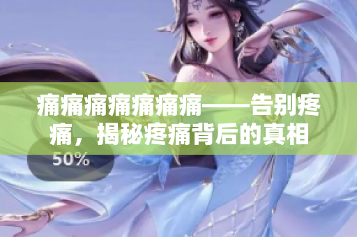 痛痛痛痛痛痛痛——告別疼痛，揭秘疼痛背后的真相