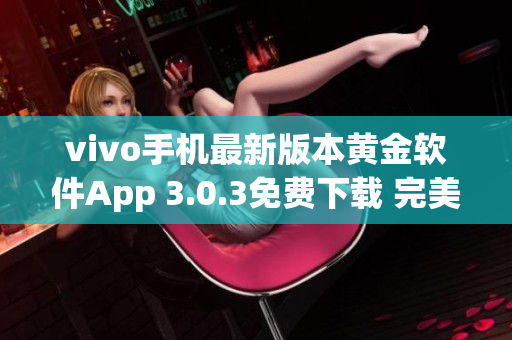 vivo手機最新版本黃金軟件App 3.0.3免費下載 完美解鎖功能體驗