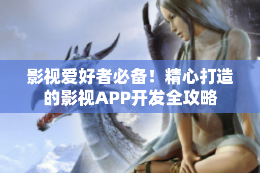 影視愛好者必備！精心打造的影視APP開發(fā)全攻略