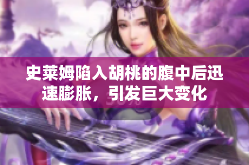 史萊姆陷入胡桃的腹中后迅速膨脹，引發(fā)巨大變化