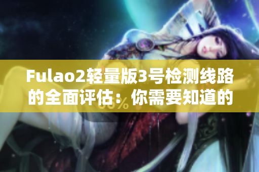 Fulao2輕量版3號檢測線路的全面評估：你需要知道的一切