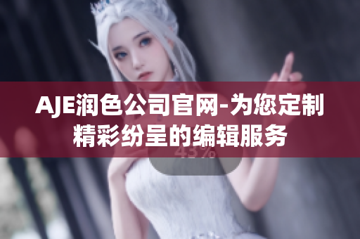 AJE潤(rùn)色公司官網(wǎng)-為您定制精彩紛呈的編輯服務(wù)