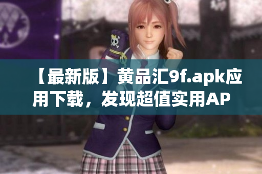 【最新版】黃品匯9f.apk應用下載，發(fā)現(xiàn)超值實用APP，快來試試看