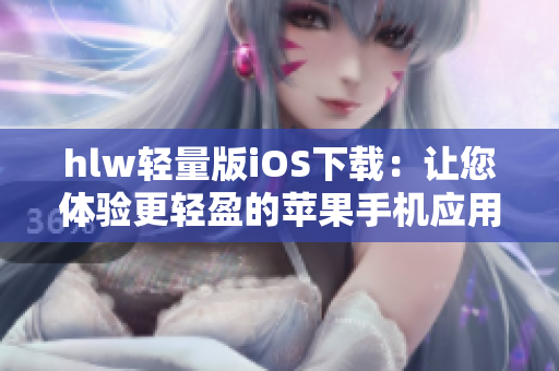 hlw輕量版iOS下載：讓您體驗更輕盈的蘋果手機應用
