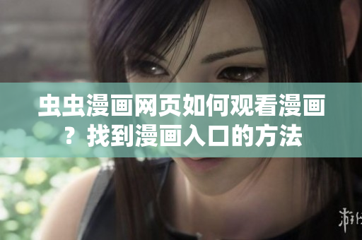 蟲(chóng)蟲(chóng)漫畫網(wǎng)頁(yè)如何觀看漫畫？找到漫畫入口的方法