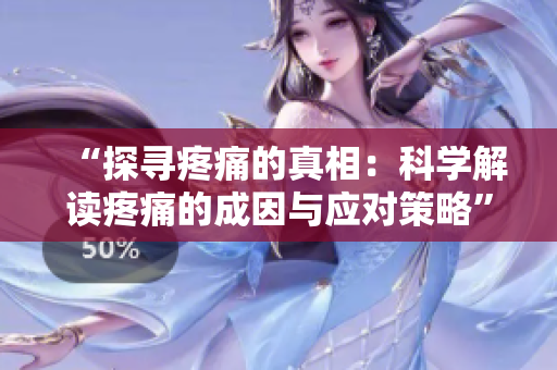 “探尋疼痛的真相：科學(xué)解讀疼痛的成因與應(yīng)對策略”