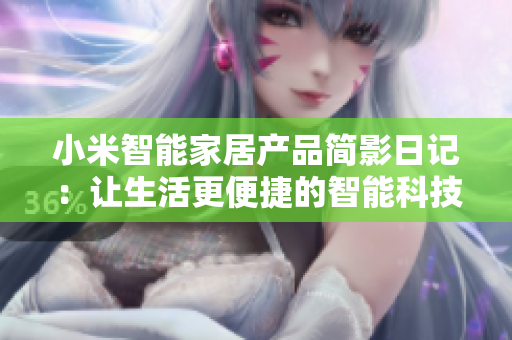 小米智能家居產(chǎn)品簡(jiǎn)影日記：讓生活更便捷的智能科技應(yīng)用