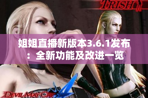 姐姐直播新版本3.6.1發(fā)布：全新功能及改進(jìn)一覽