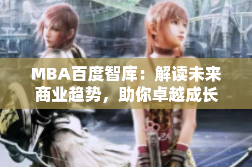 MBA百度智庫(kù)：解讀未來(lái)商業(yè)趨勢(shì)，助你卓越成長(zhǎng)