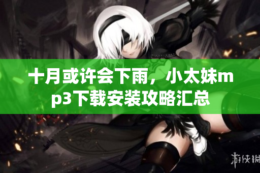 十月或許會下雨，小太妹mp3下載安裝攻略匯總