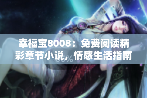 幸福寶8008：免費閱讀精彩章節(jié)小說，情感生活指南