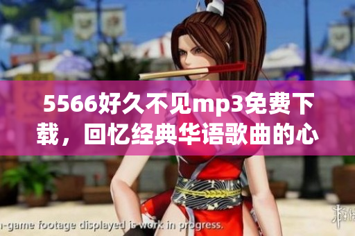 5566好久不見mp3免費下載，回憶經典華語歌曲的心動旋律