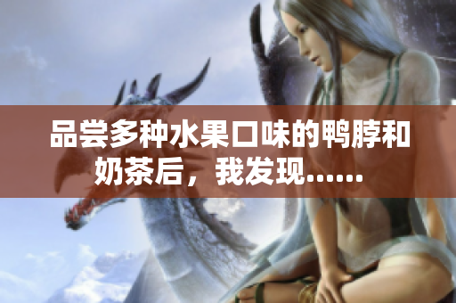 品嘗多種水果口味的鴨脖和奶茶后，我發(fā)現(xiàn)......