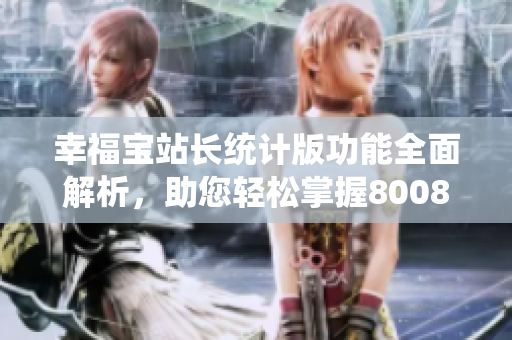 幸福寶站長統(tǒng)計版功能全面解析，助您輕松掌握8008最新特性