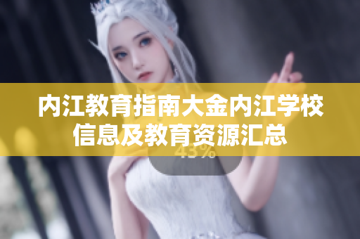 內(nèi)江教育指南大金內(nèi)江學(xué)校信息及教育資源匯總