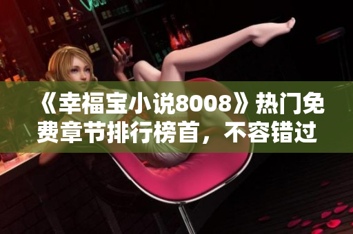 《幸福寶小說8008》熱門免費章節(jié)排行榜首，不容錯過！