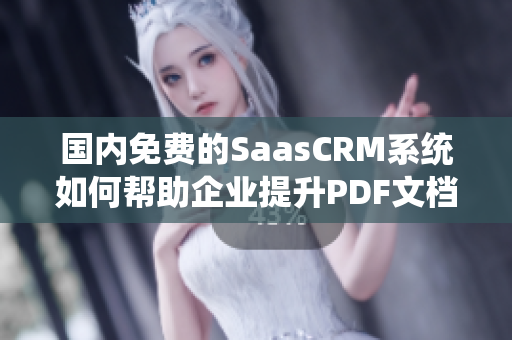 國(guó)內(nèi)免費(fèi)的SaasCRM系統(tǒng)如何幫助企業(yè)提升PDF文檔管理效率？