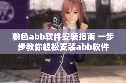 粉色abb軟件安裝指南 一步步教你輕松安裝abb軟件