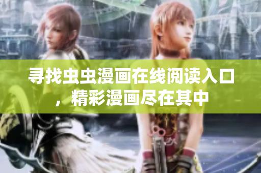 尋找蟲(chóng)蟲(chóng)漫畫(huà)在線閱讀入口，精彩漫畫(huà)盡在其中