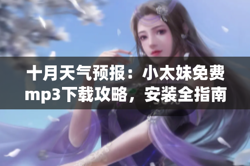 十月天氣預(yù)報：小太妹免費(fèi)mp3下載攻略，安裝全指南，歡迎收聽最新音樂！