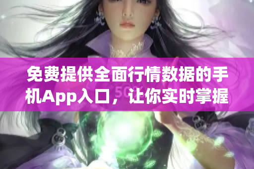 免費提供全面行情數據的手機App入口，讓你實時掌握市場動態(tài)