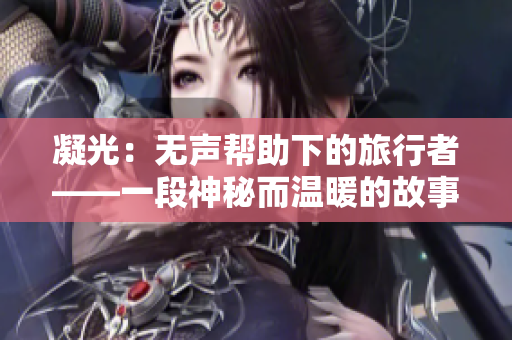 凝光：無聲幫助下的旅行者——一段神秘而溫暖的故事