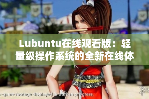 Lubuntu在線觀看版：輕量級操作系統(tǒng)的全新在線體驗