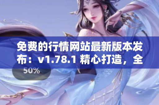 免費(fèi)的行情網(wǎng)站最新版本發(fā)布：v1.78.1 精心打造，全新體驗(yàn)不斷升級(jí)