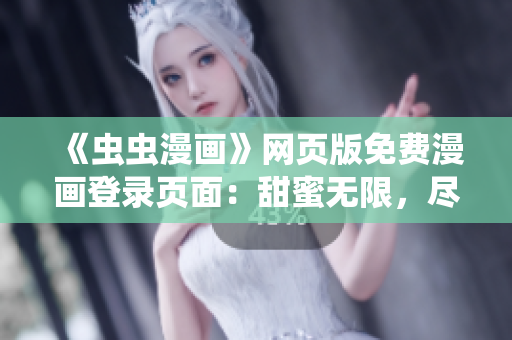 《蟲蟲漫畫》網(wǎng)頁版免費(fèi)漫畫登錄頁面：甜蜜無限，盡享精彩漫畫世界