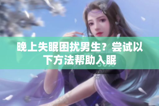 晚上失眠困擾男生？嘗試以下方法幫助入眠