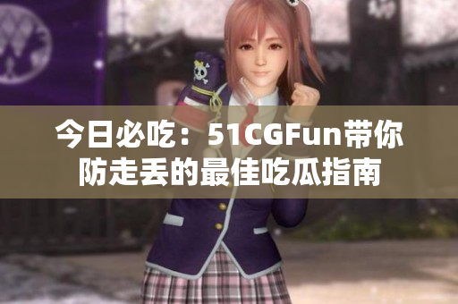 今日必吃：51CGFun帶你防走丟的最佳吃瓜指南