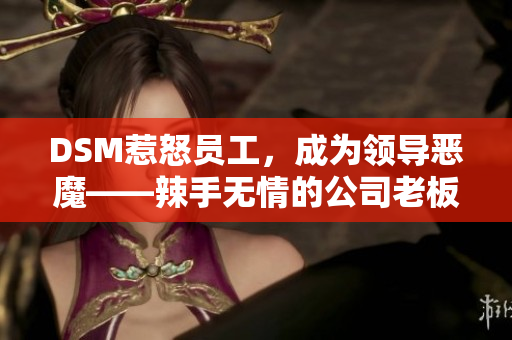 DSM惹怒員工，成為領(lǐng)導(dǎo)惡魔——辣手無情的公司老板