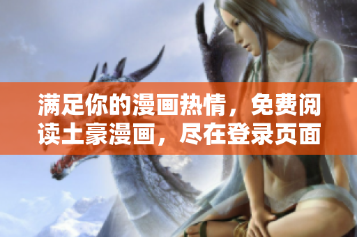 滿足你的漫畫熱情，免費(fèi)閱讀土豪漫畫，盡在登錄頁面