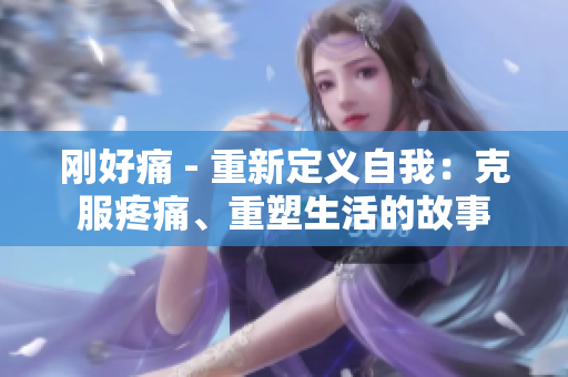 剛好痛 - 重新定義自我：克服疼痛、重塑生活的故事