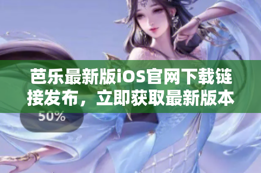 芭樂(lè)最新版iOS官網(wǎng)下載鏈接發(fā)布，立即獲取最新版本體驗(yàn)