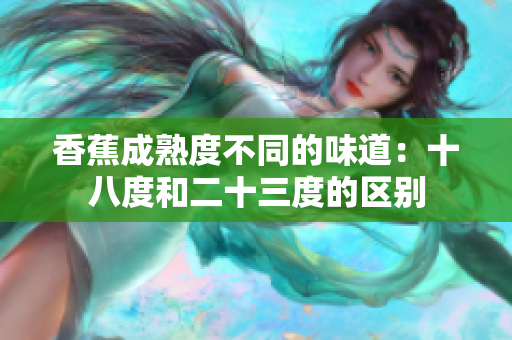 香蕉成熟度不同的味道：十八度和二十三度的區(qū)別