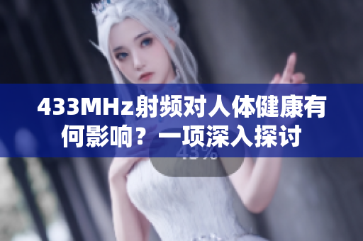 433MHz射頻對人體健康有何影響？一項深入探討