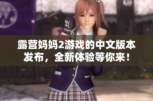 露營媽媽2游戲的中文版本發(fā)布，全新體驗(yàn)等你來！